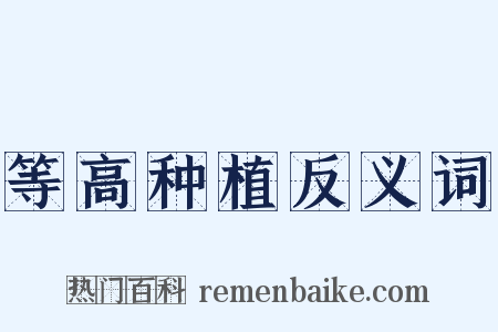 等高种植反义词是什么意思的图片